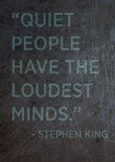 Quiet people have the loudest minds ~ Steven King #quotes